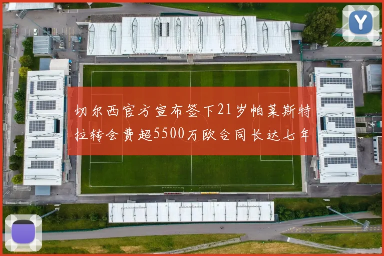 切尔西官方宣布签下21岁帕莱斯特拉转会费超5500万欧合同长达七年