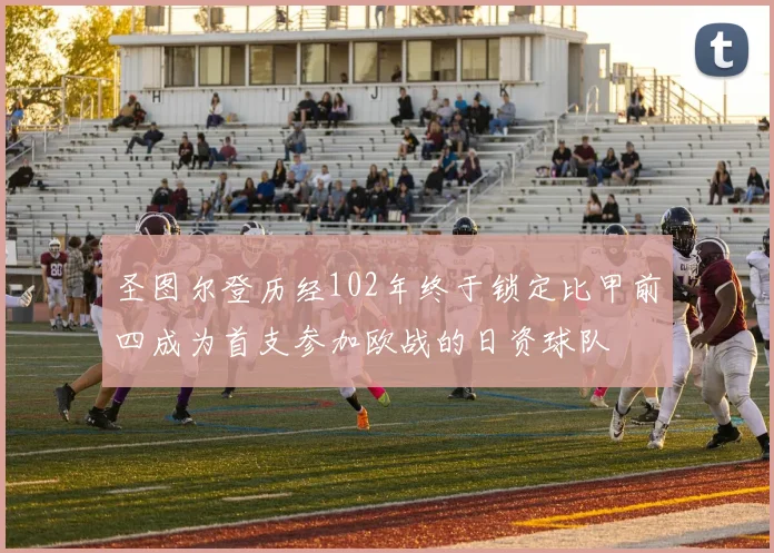 圣图尔登历经102年终于锁定比甲前四成为首支参加欧战的日资球队